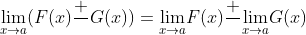 {\lim_{x\rightarrow a}}(F(x)\frac{+}{}G(x)) ={\lim_{x\rightarrow a}} F(x) \frac{+}{}{\lim_{x\rightarrow a}} G(x)